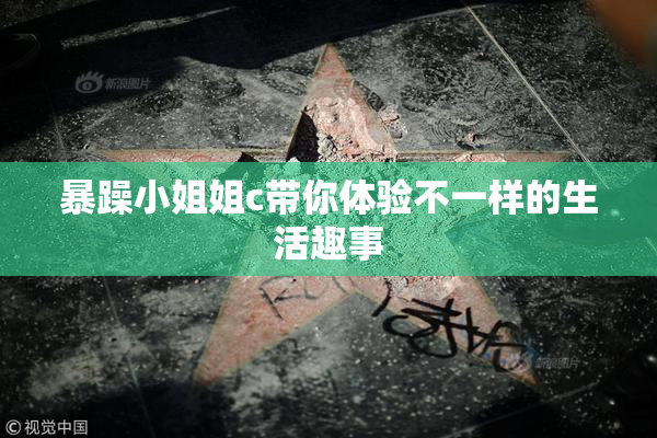 暴躁小姐姐c带你体验不一样的生活趣事