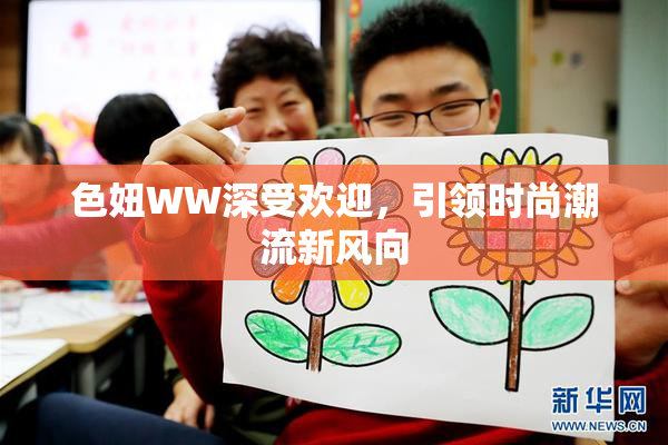 色妞WW深受欢迎，引领时尚潮流新风向