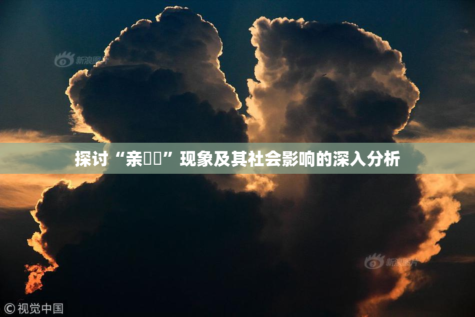 探讨“亲妺妺”现象及其社会影响的深入分析
