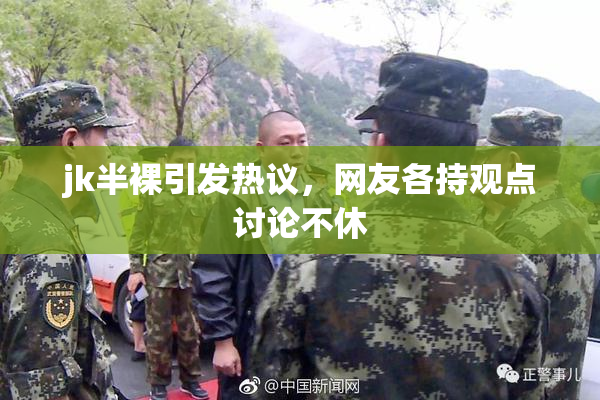 jk半裸引发热议，网友各持观点讨论不休