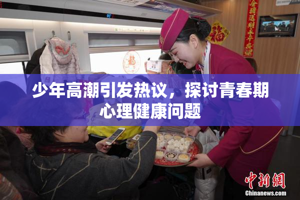 少年高潮引发热议，探讨青春期心理健康问题