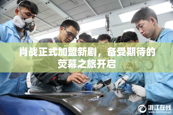 肖战正式加盟新剧，备受期待的荧幕之旅开启