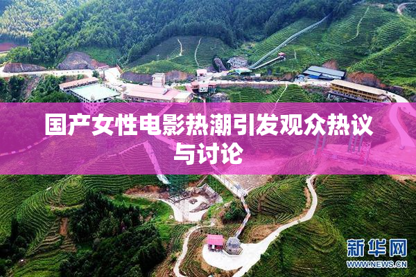 国产女性电影热潮引发观众热议与讨论