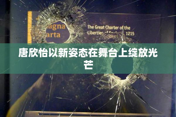 唐欣怡以新姿态在舞台上绽放光芒