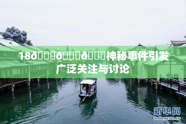 18🔞🍆🍑神秘事件引发广泛关注与讨论
