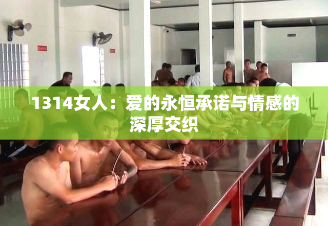 1314女人：爱的永恒承诺与情感的深厚交织