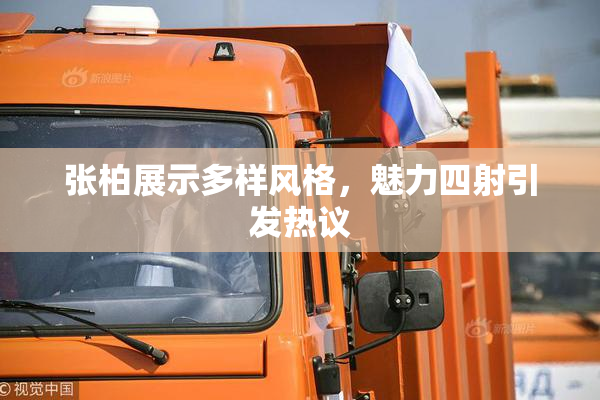 张柏展示多样风格，魅力四射引发热议