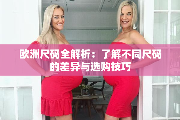 欧洲尺码全解析：了解不同尺码的差异与选购技巧