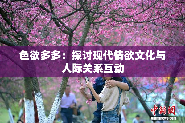 色欲多多：探讨现代情欲文化与人际关系互动