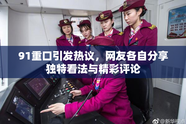 91重口引发热议，网友各自分享独特看法与精彩评论