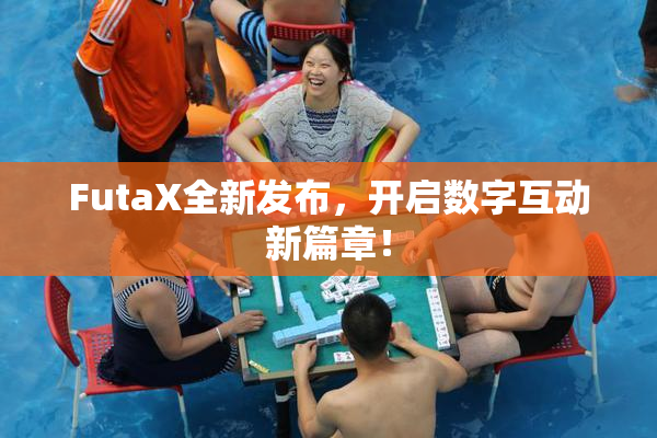 FutaX全新发布，开启数字互动新篇章！