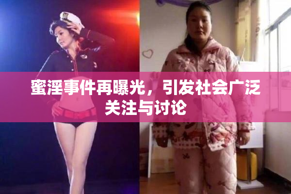 蜜淫事件再曝光，引发社会广泛关注与讨论