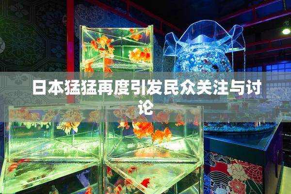 日本猛猛再度引发民众关注与讨论
