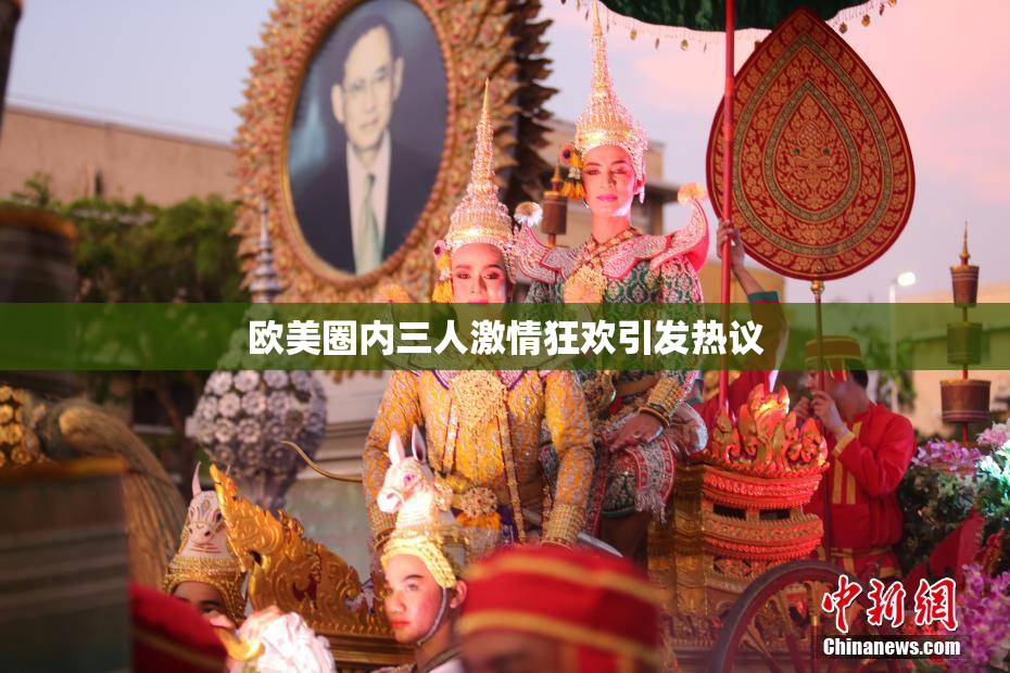 欧美圈内三人激情狂欢引发热议