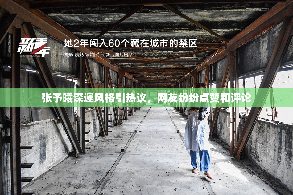 张予曦深邃风格引热议，网友纷纷点赞和评论