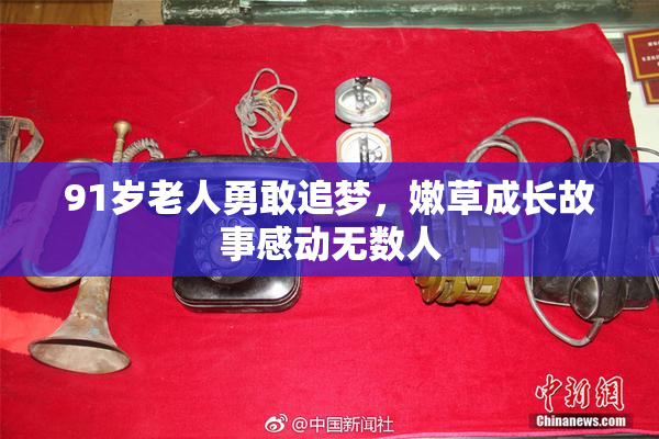 91岁老人勇敢追梦，嫩草成长故事感动无数人