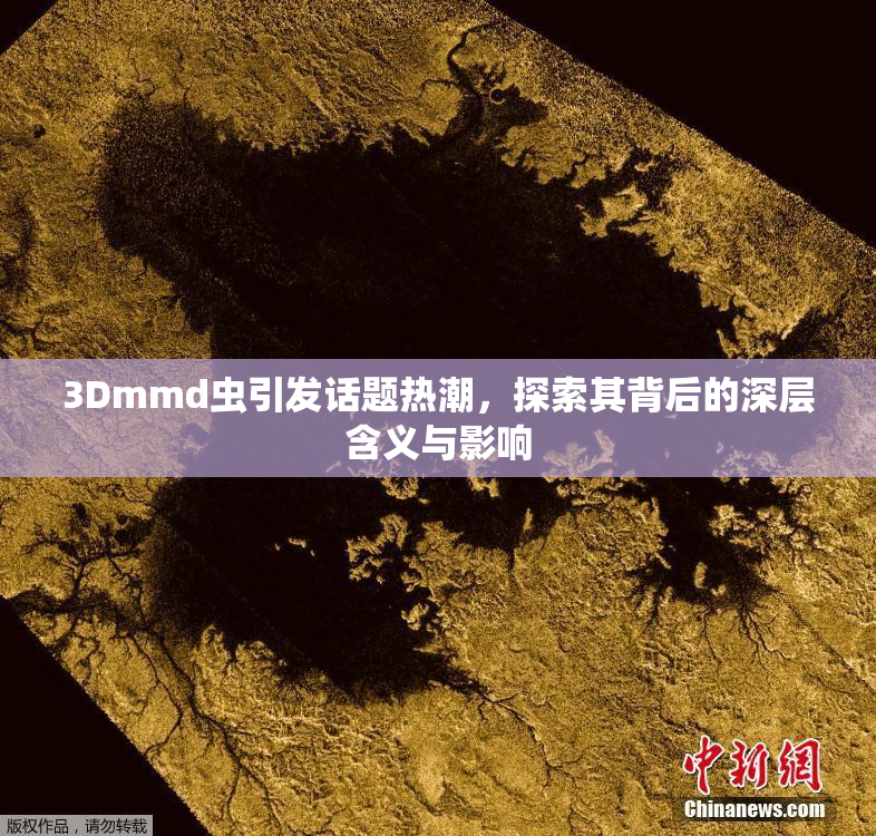 3Dmmd虫引发话题热潮，探索其背后的深层含义与影响