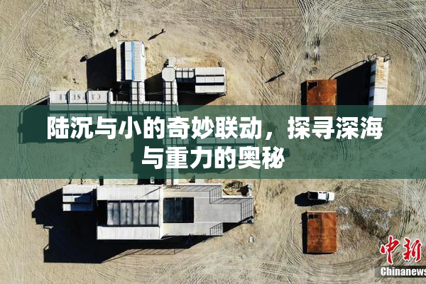 陆沉与小的奇妙联动，探寻深海与重力的奥秘