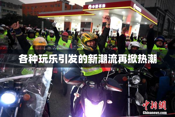 各种玩乐引发的新潮流再掀热潮
