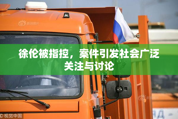 徐伦被指控，案件引发社会广泛关注与讨论