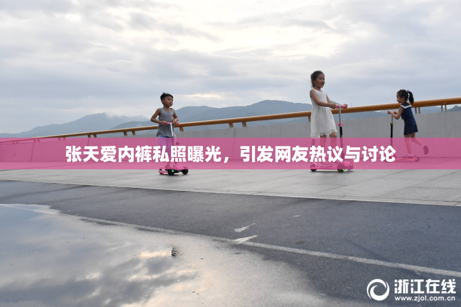 张天爱内裤私照曝光，引发网友热议与讨论