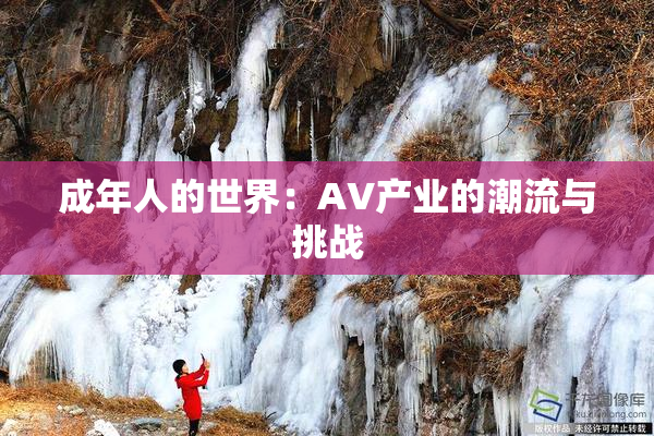 成年人的世界：AV产业的潮流与挑战