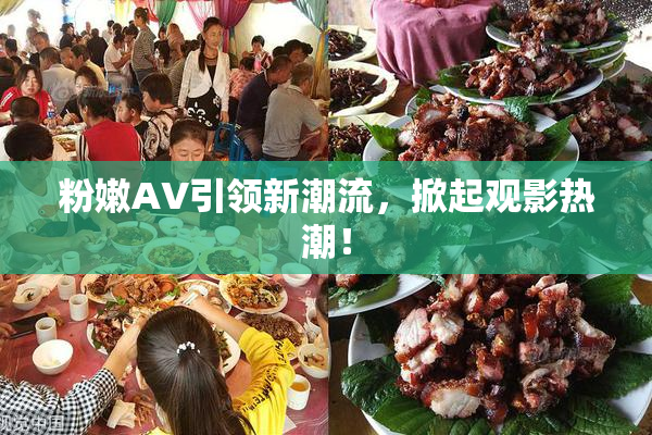 粉嫩AV引领新潮流，掀起观影热潮！