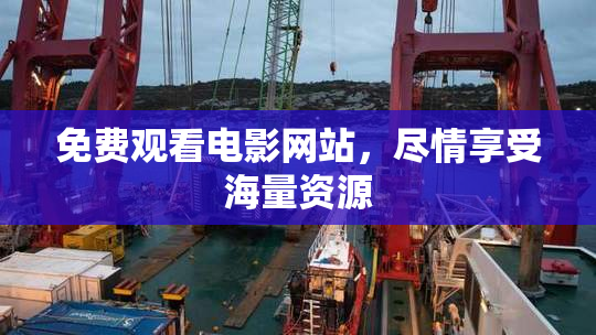 免费观看电影网站，尽情享受海量资源