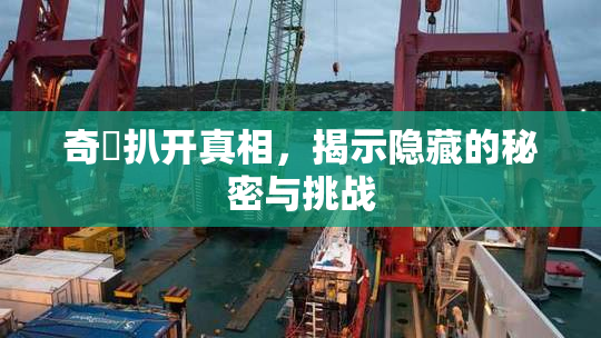 奇犽扒开真相，揭示隐藏的秘密与挑战