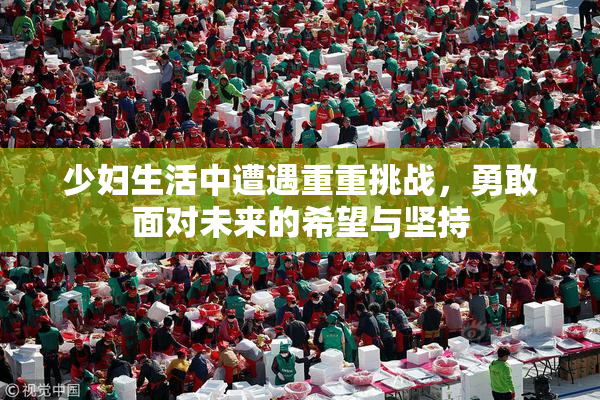少妇生活中遭遇重重挑战，勇敢面对未来的希望与坚持
