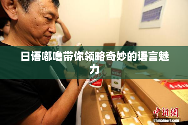 日语嘟噜带你领略奇妙的语言魅力