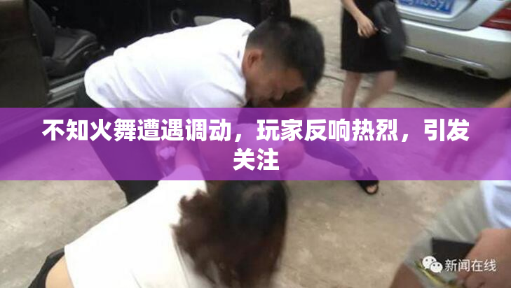 不知火舞遭遇调动，玩家反响热烈，引发关注