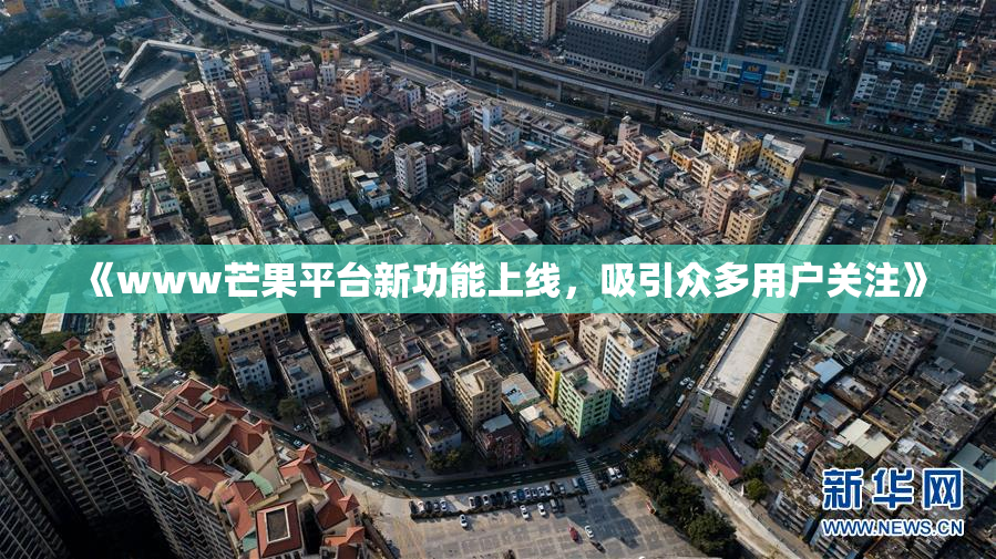 《www芒果平台新功能上线，吸引众多用户关注》