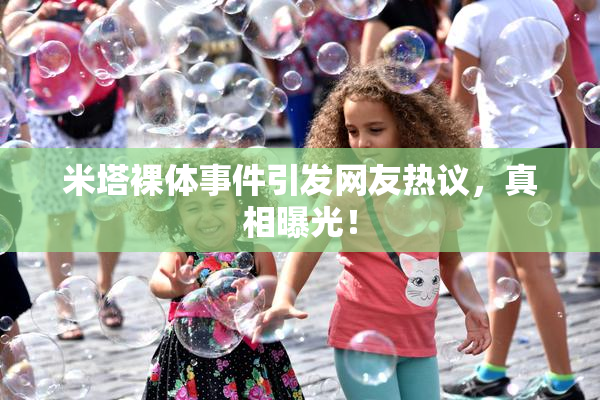 米塔裸体事件引发网友热议，真相曝光！