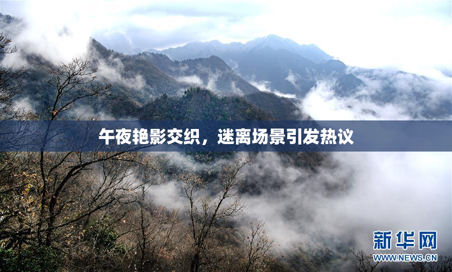 午夜艳影交织，迷离场景引发热议