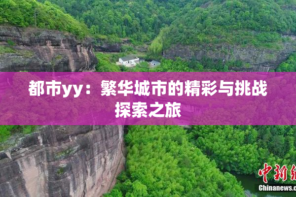 都市yy：繁华城市的精彩与挑战探索之旅