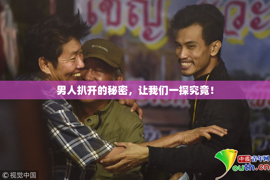男人扒开的秘密，让我们一探究竟！