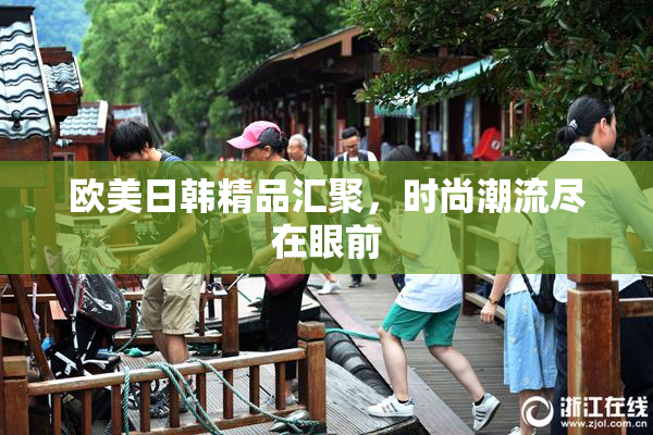 欧美日韩精品汇聚，时尚潮流尽在眼前