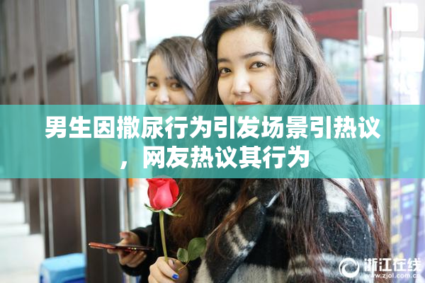 男生因撒尿行为引发场景引热议，网友热议其行为