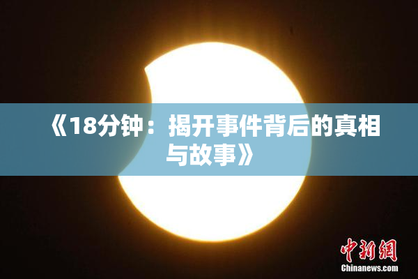 《18分钟：揭开事件背后的真相与故事》