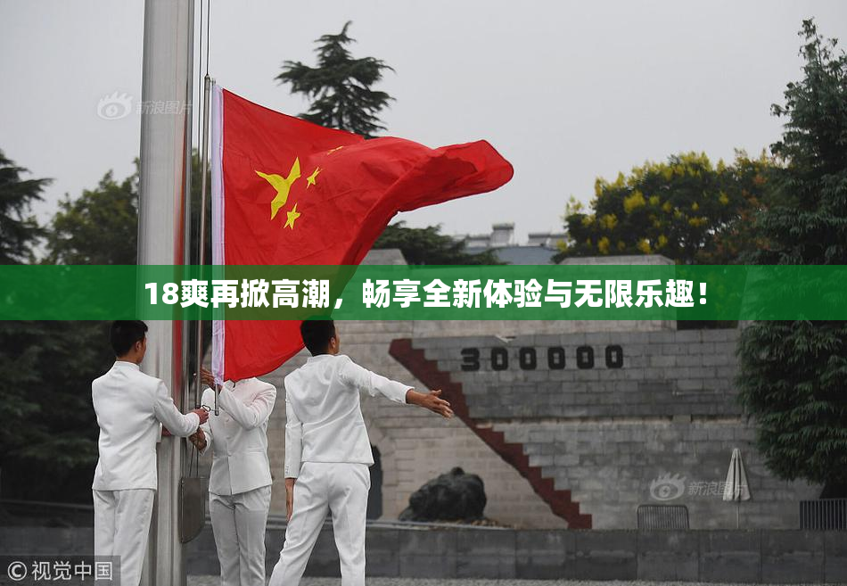 18爽再掀高潮，畅享全新体验与无限乐趣！