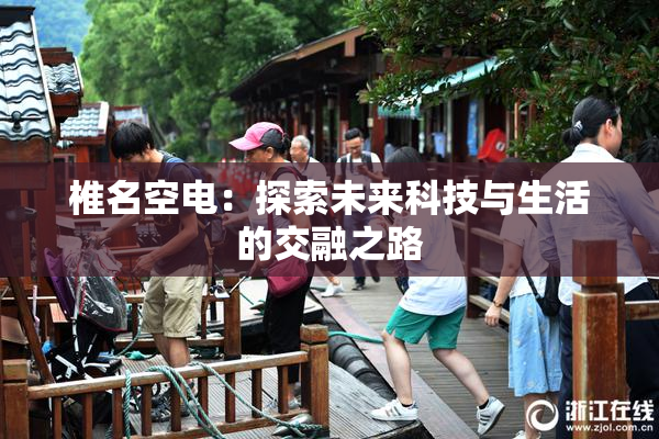 椎名空电：探索未来科技与生活的交融之路