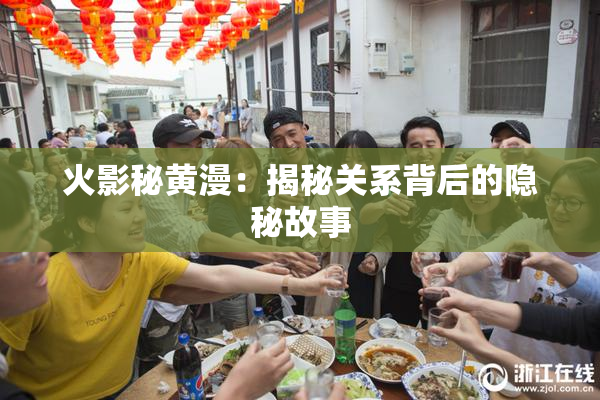 火影秘黄漫：揭秘关系背后的隐秘故事