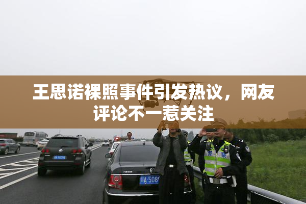 王思诺裸照事件引发热议，网友评论不一惹关注