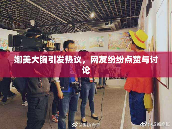 娜美大胸引发热议，网友纷纷点赞与讨论