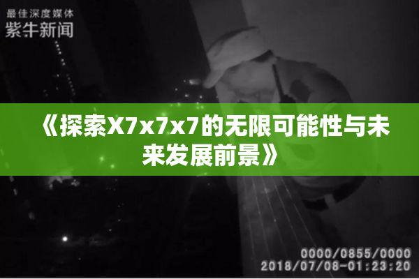 《探索X7x7x7的无限可能性与未来发展前景》
