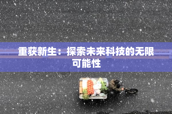 重获新生：探索未来科技的无限可能性