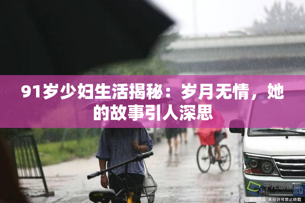 91岁少妇生活揭秘：岁月无情，她的故事引人深思