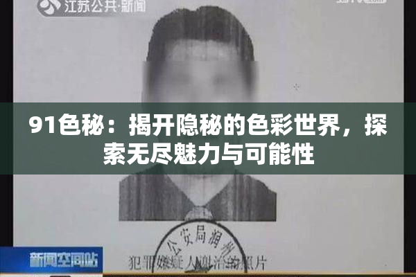 91色秘：揭开隐秘的色彩世界，探索无尽魅力与可能性