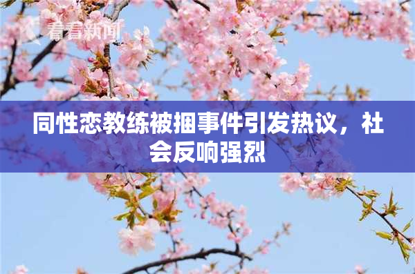 同性恋教练被捆事件引发热议，社会反响强烈